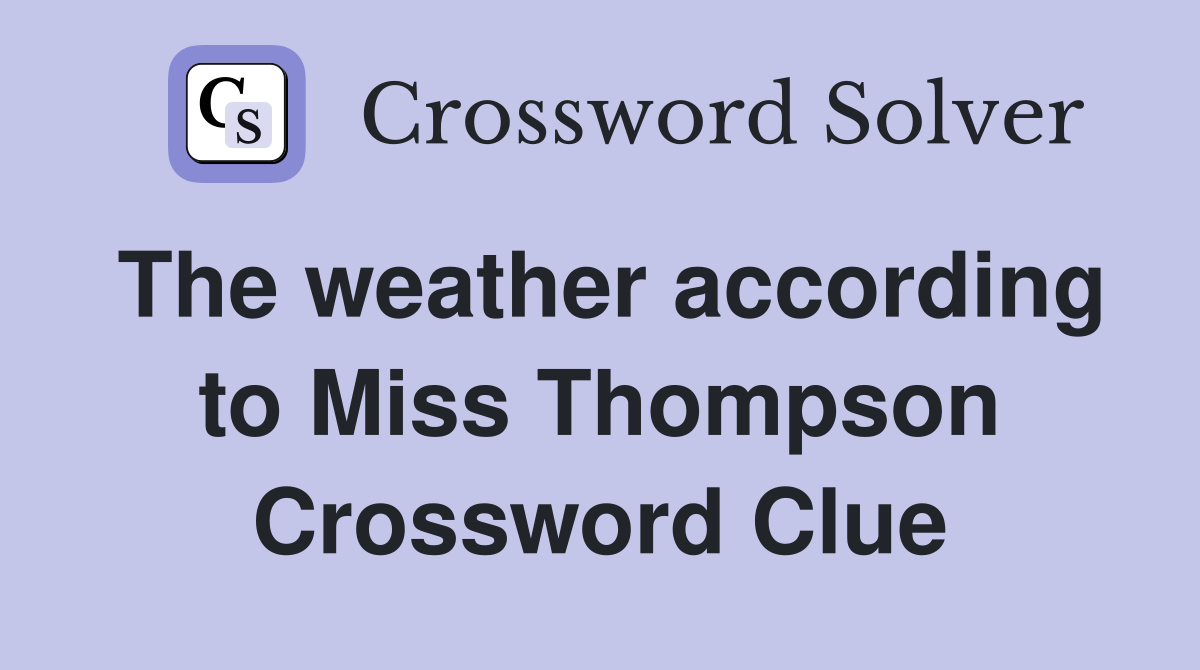 The weather according to Miss Thompson Crossword Clue