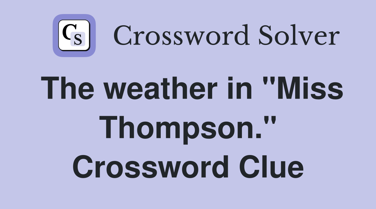 The weather in "Miss Thompson." Crossword Clue