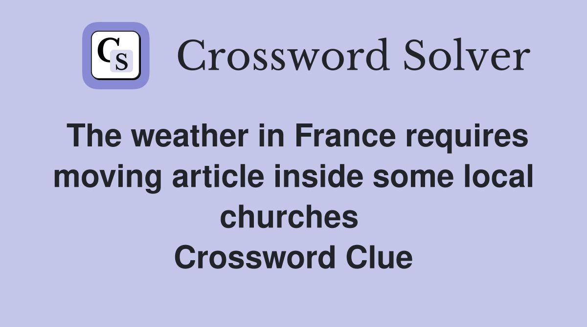 The weather in France requires moving article inside some local churches  Crossword Clue