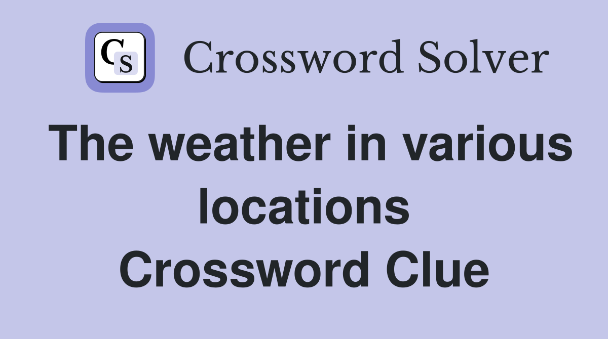 The weather in various locations Crossword Clue