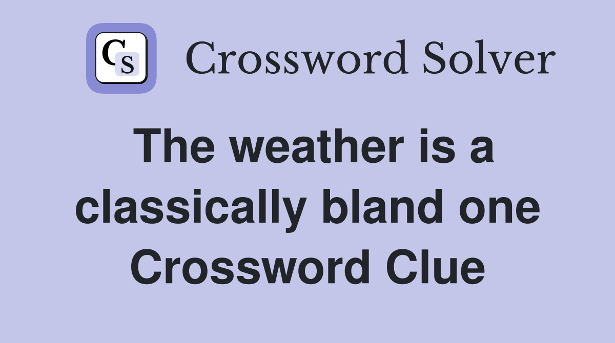 The weather is a classically bland one Crossword Clue