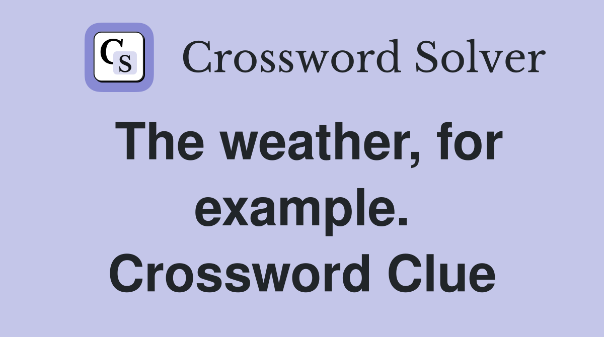 The weather, for example. Crossword Clue