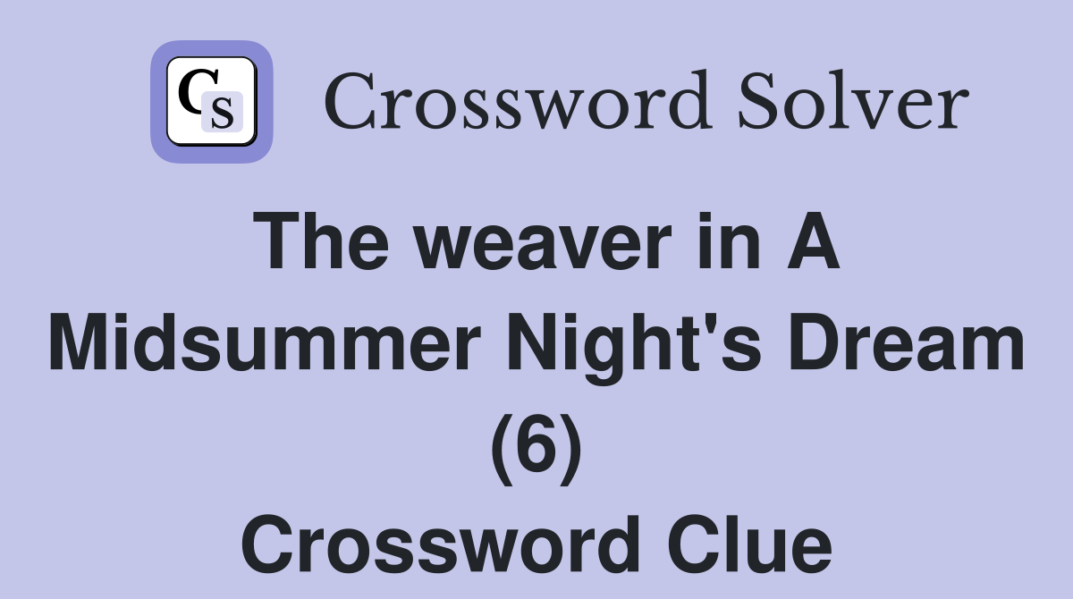 The weaver in A Midsummer Night's Dream (6) Crossword Clue
