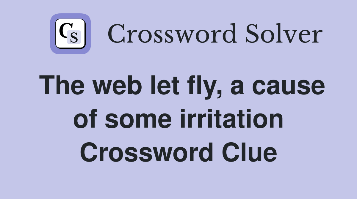 The web let fly, a cause of some irritation Crossword Clue