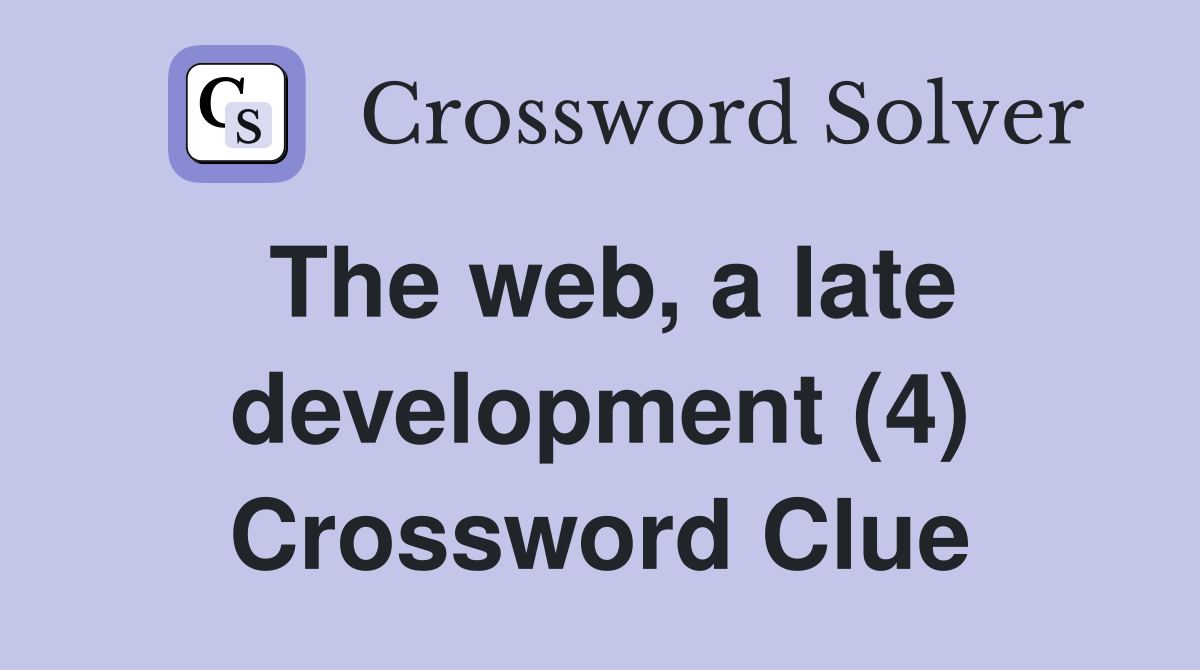 The web, a late development (4) Crossword Clue