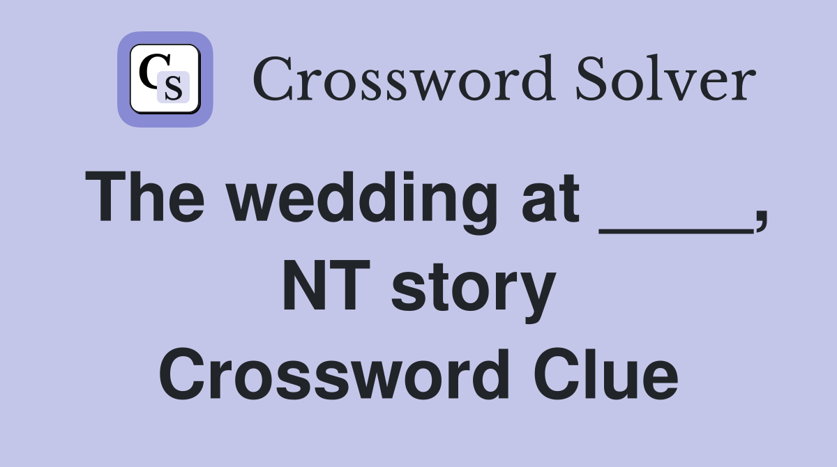 The wedding at ____, NT story Crossword Clue