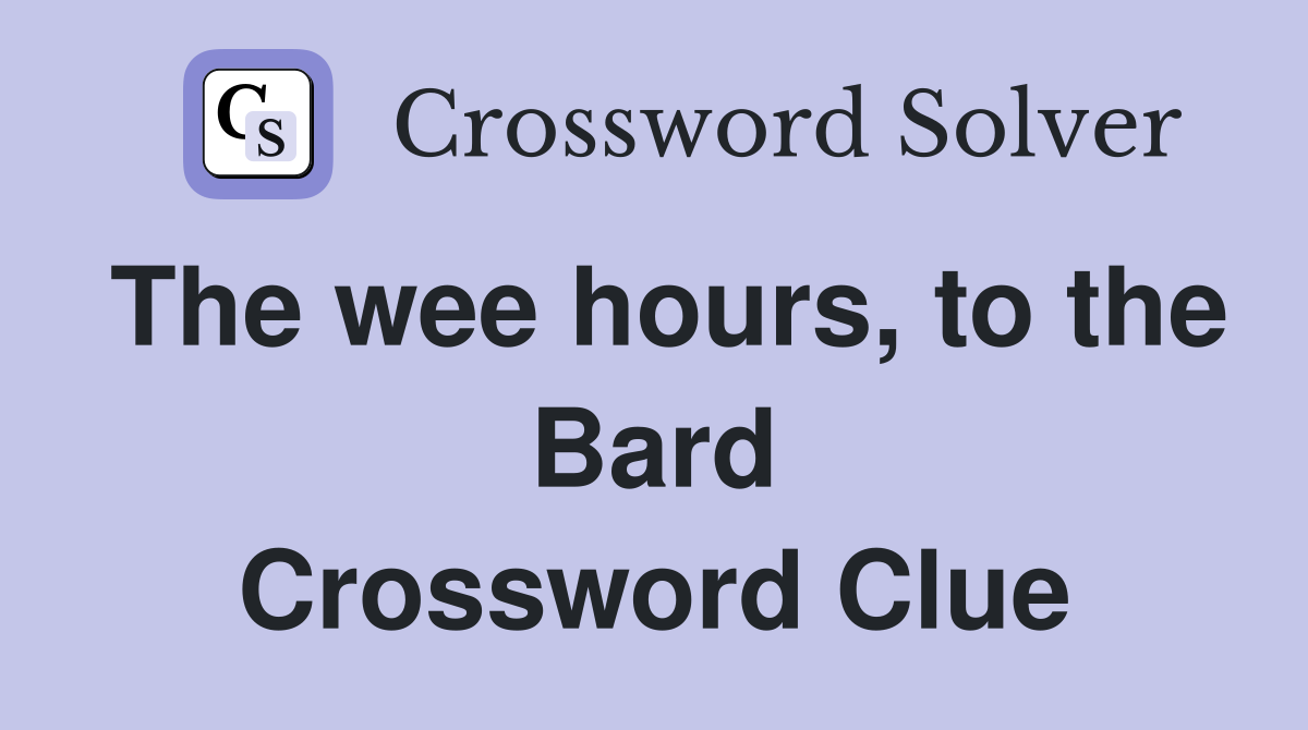 The wee hours, to the Bard Crossword Clue