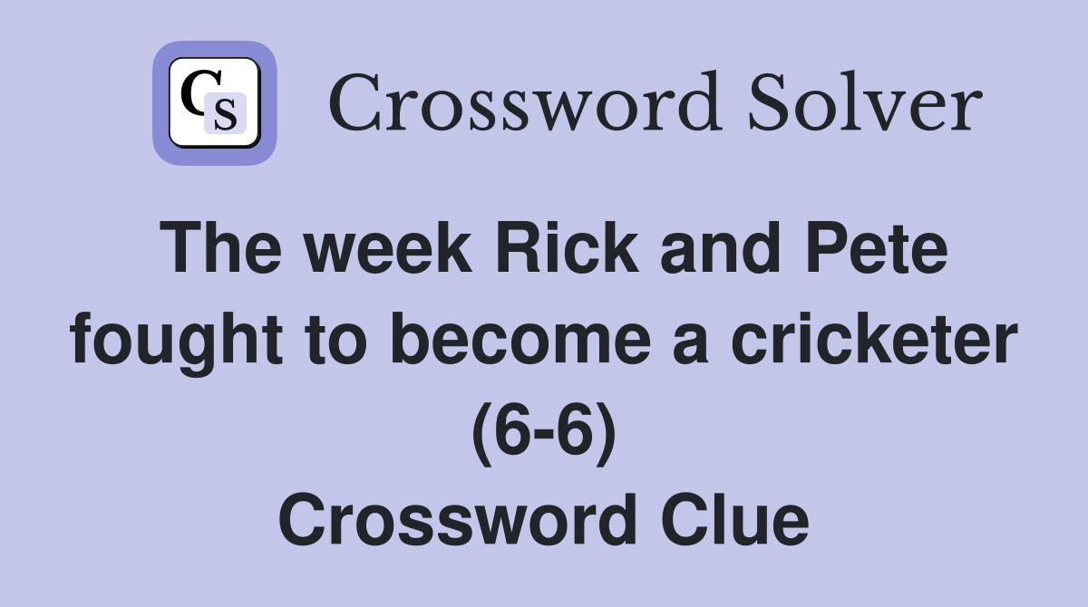 The week Rick and Pete fought to become a cricketer (6-6) Crossword Clue