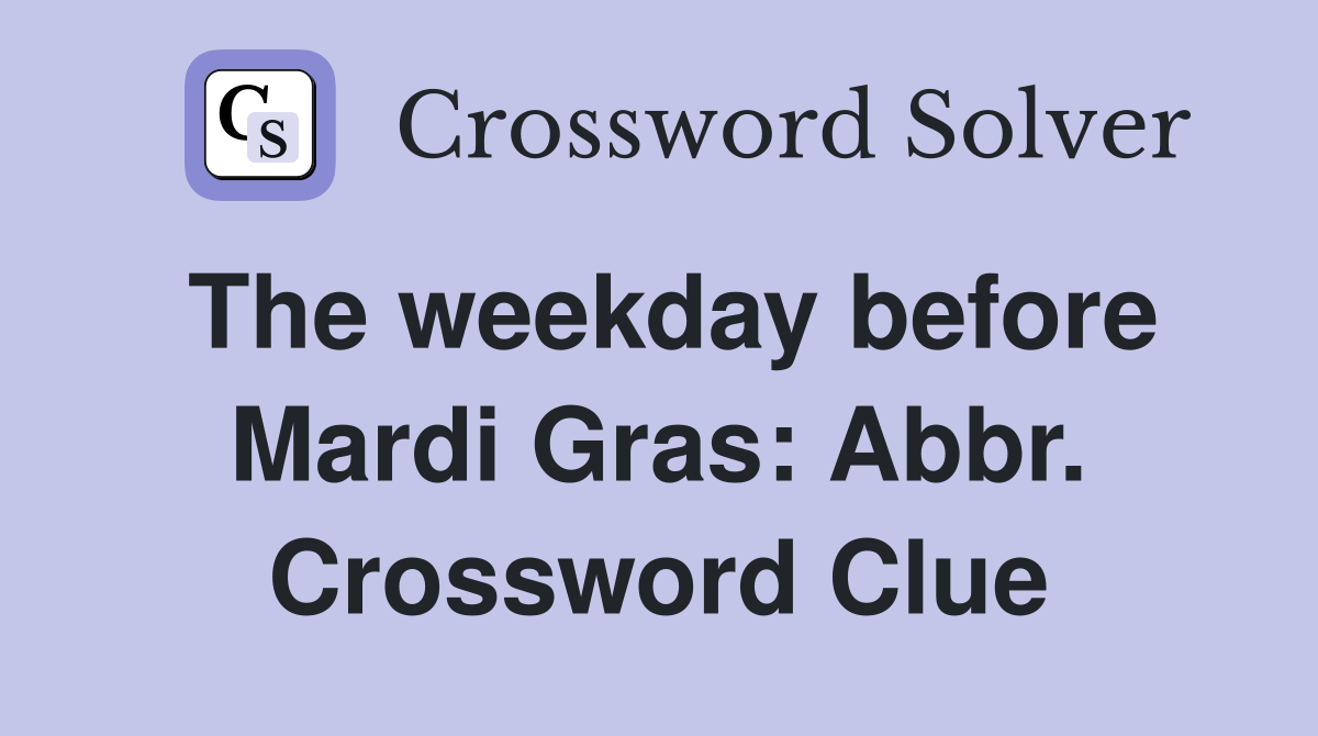 The weekday before Mardi Gras: Abbr. Crossword Clue