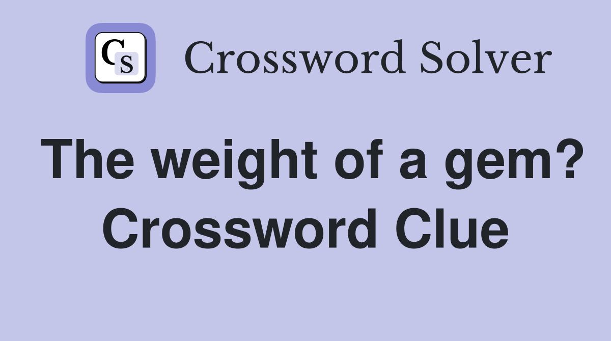 The weight of a gem? Crossword Clue