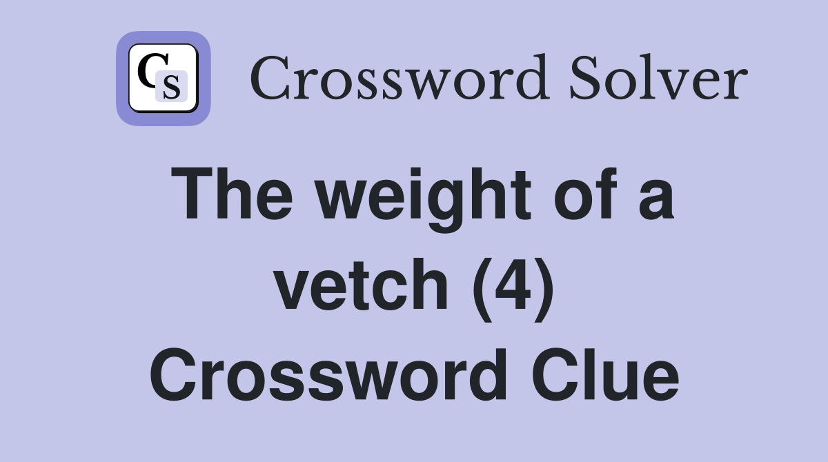 The weight of a vetch (4) Crossword Clue