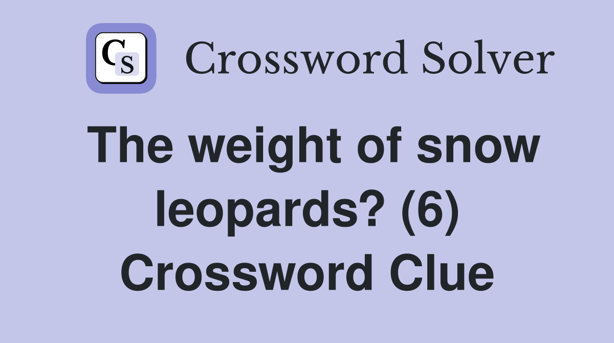 The weight of snow leopards? (6) Crossword Clue
