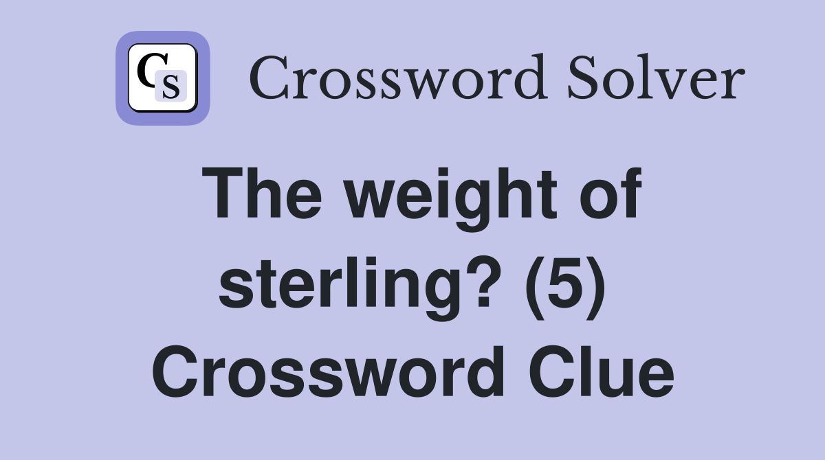 The weight of sterling? (5) Crossword Clue