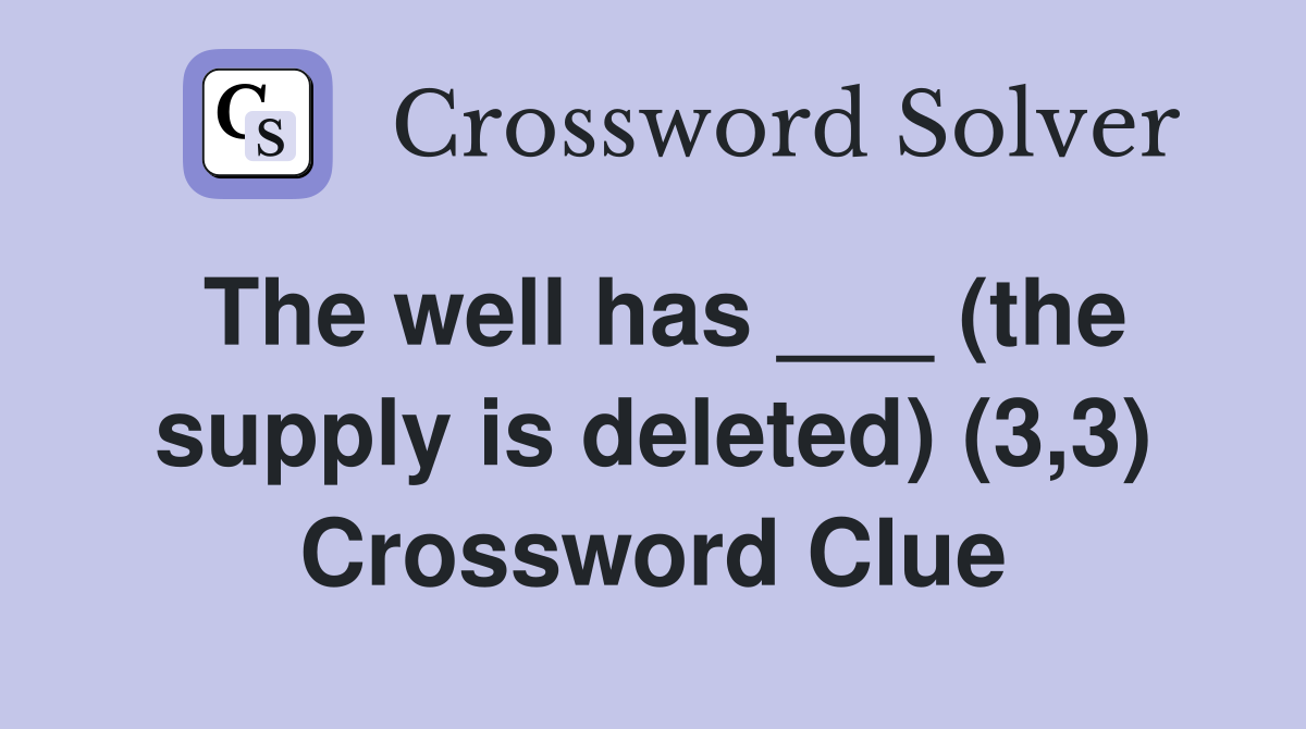 The well has ___ (the supply is deleted) (3,3) Crossword Clue