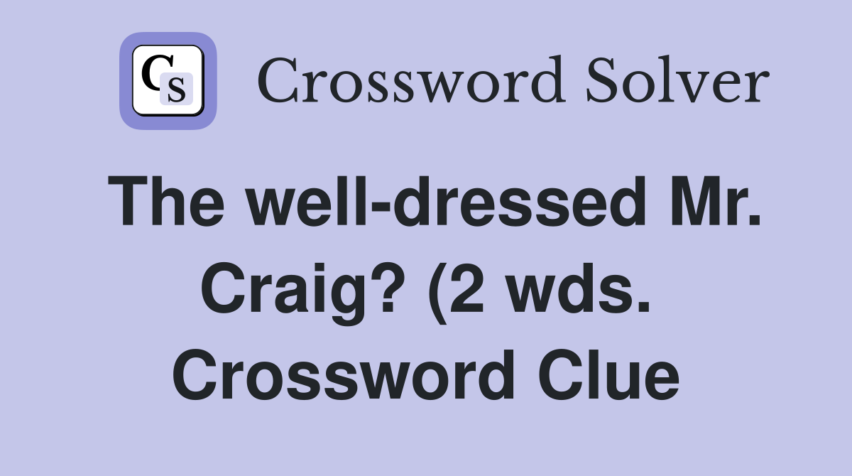 The well dressed Mr Craig? (2 wds ) Crossword Clue Answers The well dressed Mr Craig? (2 wds ) Crossword Clue Answers