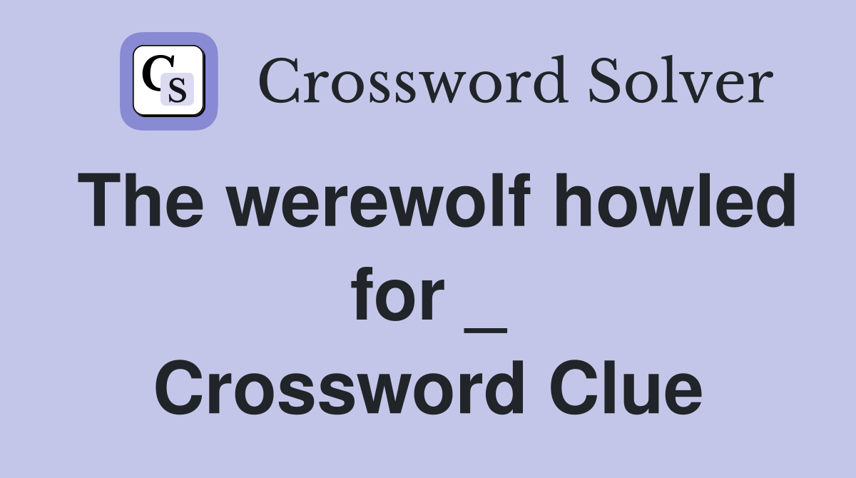 The werewolf howled for _ Crossword Clue