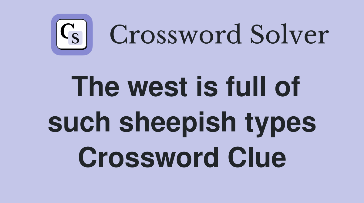 The west is full of such sheepish types Crossword Clue