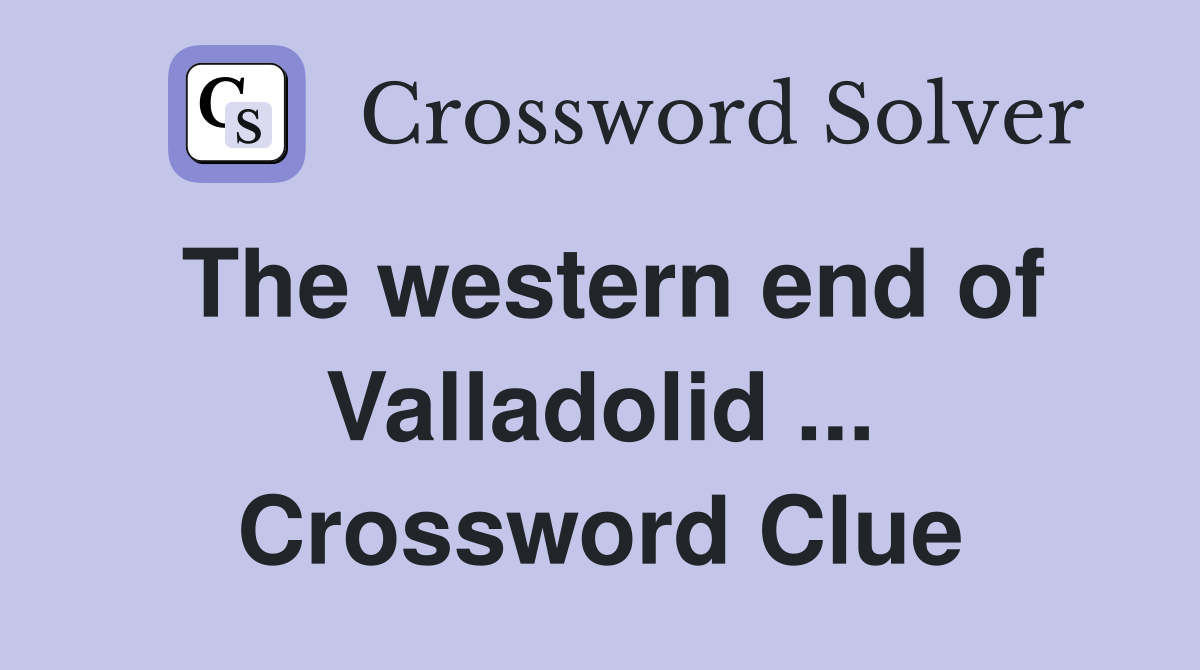 The western end of Valladolid ... Crossword Clue