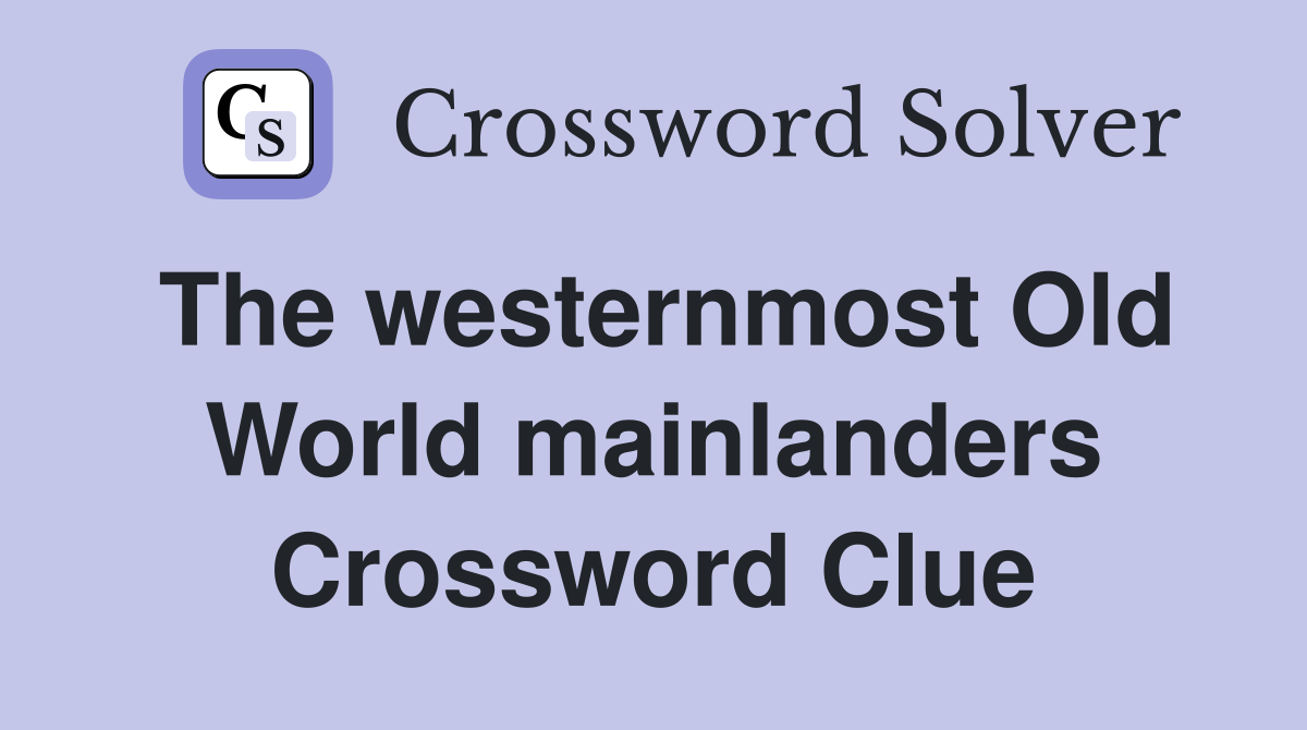 The westernmost Old World mainlanders Crossword Clue
