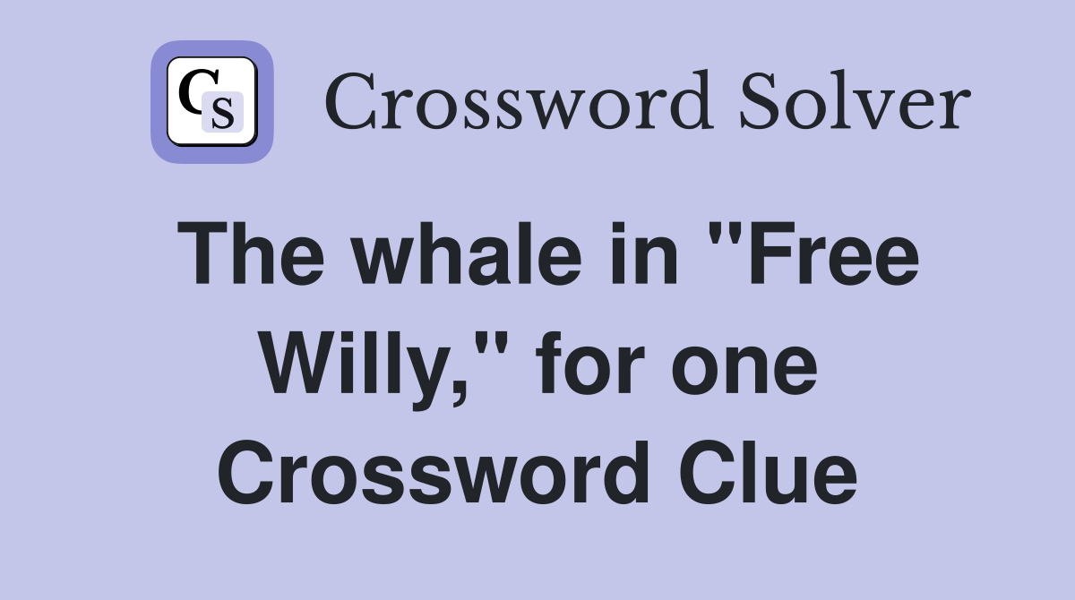 The whale in "Free Willy," for one Crossword Clue