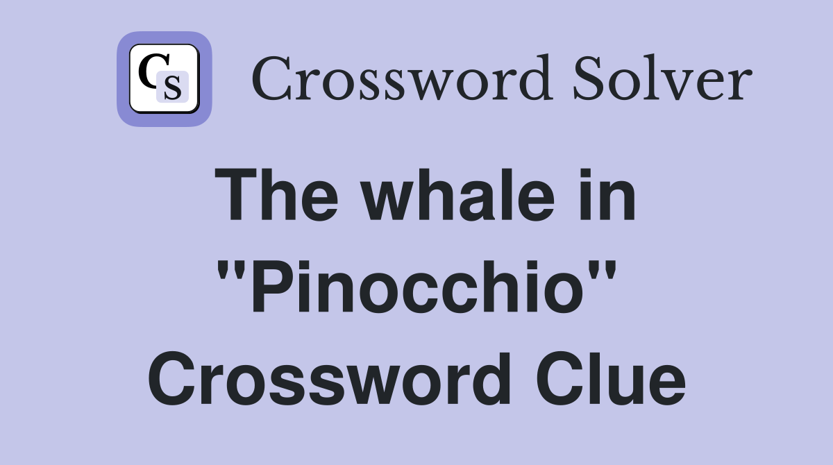 The whale in "Pinocchio" Crossword Clue
