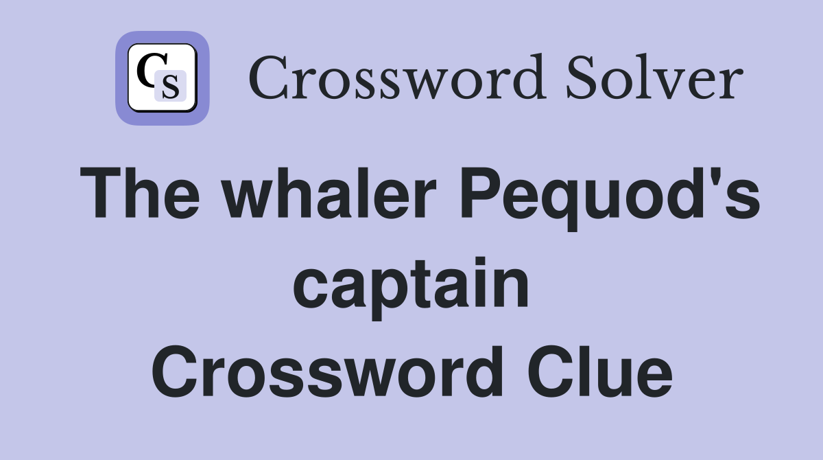 The whaler Pequod's captain Crossword Clue