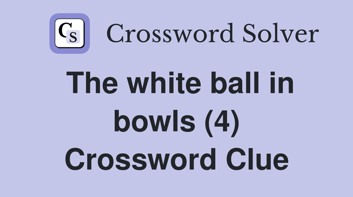 The white ball in bowls (4) Crossword Clue
