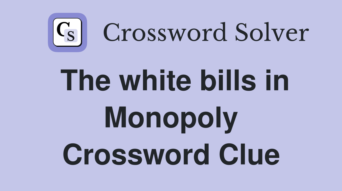 The white bills in Monopoly Crossword Clue