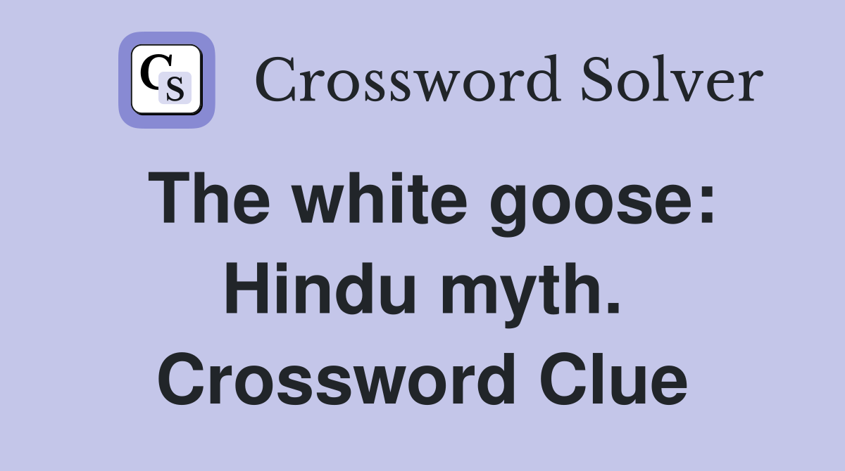 The white goose: Hindu myth. Crossword Clue
