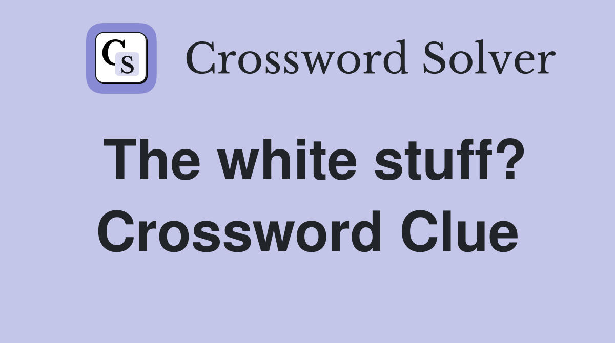 The white stuff? Crossword Clue
