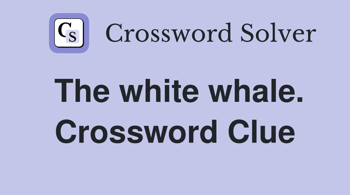 The white whale. Crossword Clue