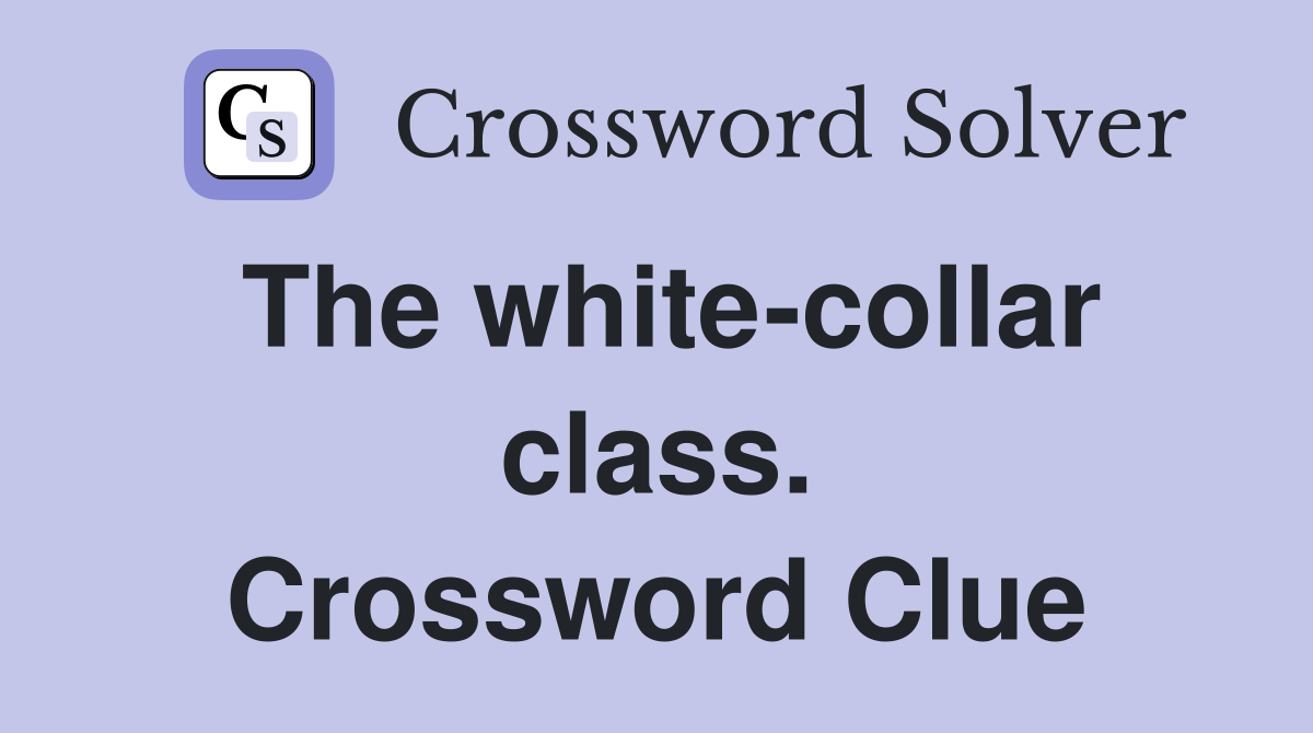 The white-collar class. Crossword Clue