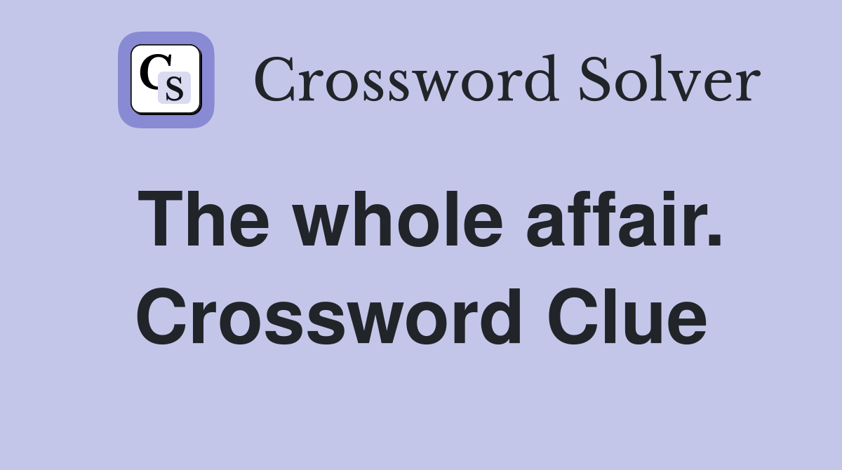 The whole affair. Crossword Clue