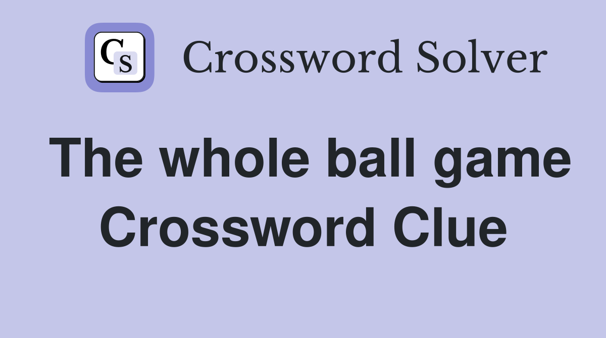 The whole ball game Crossword Clue