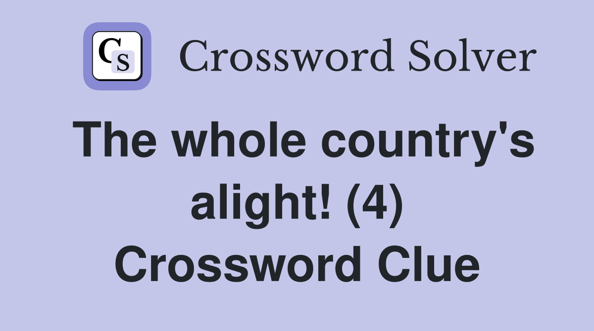 The whole country's alight! (4) Crossword Clue