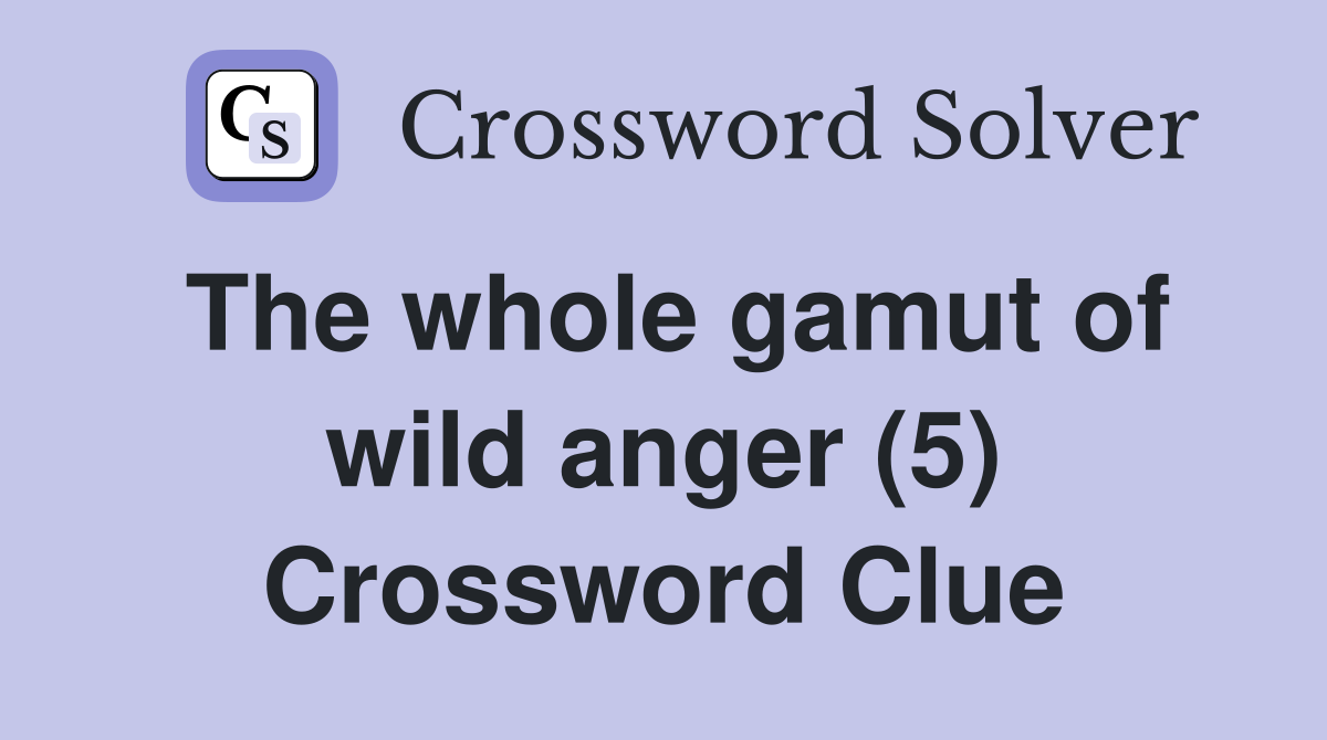 The whole gamut of wild anger (5) Crossword Clue
