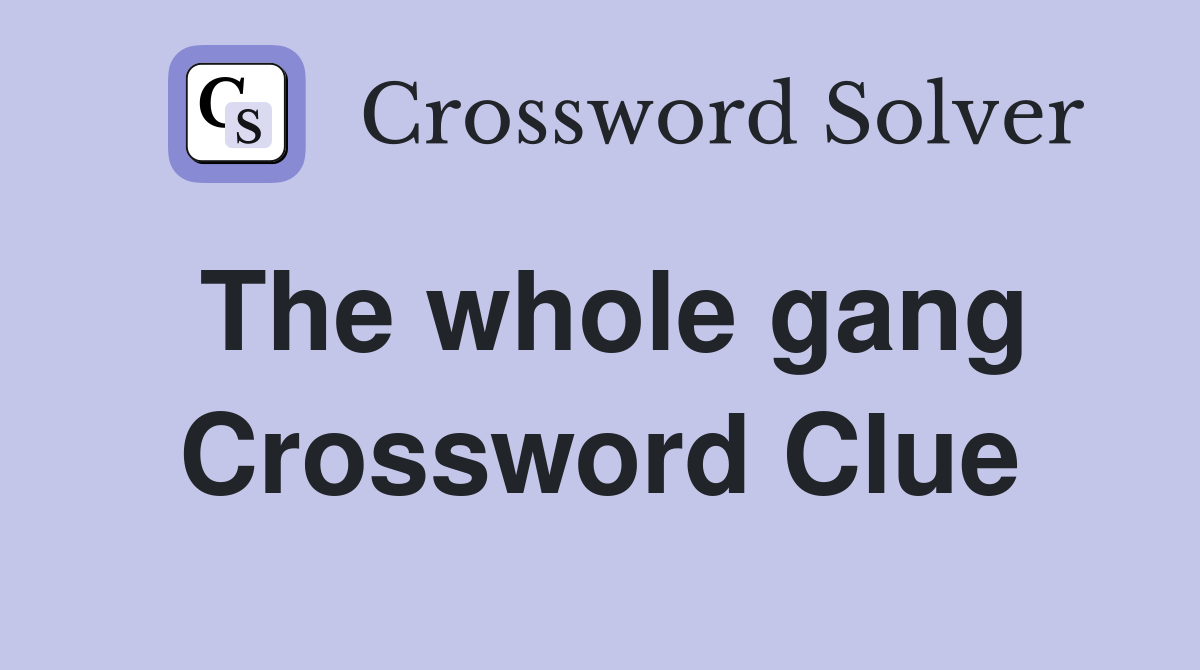 The whole gang Crossword Clue