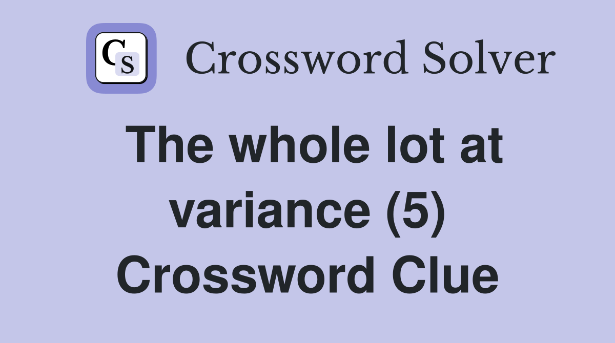 The whole lot at variance (5) Crossword Clue