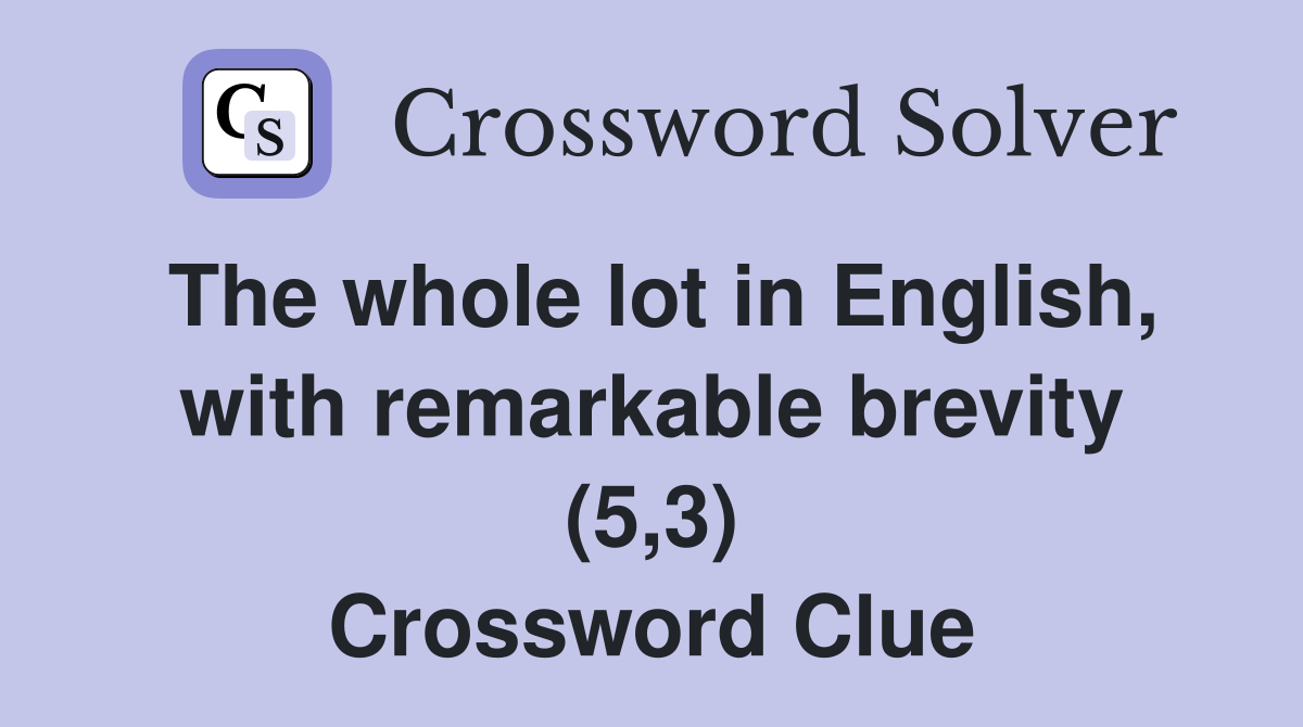 The whole lot in English, with remarkable brevity (5,3) Crossword Clue