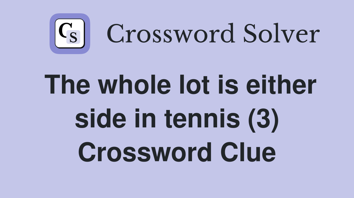 The whole lot is either side in tennis (3) Crossword Clue