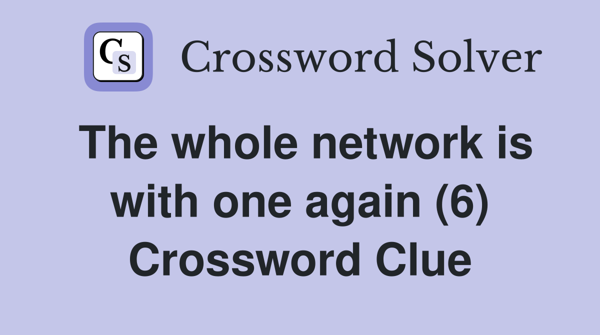 The whole network is with one again (6) Crossword Clue