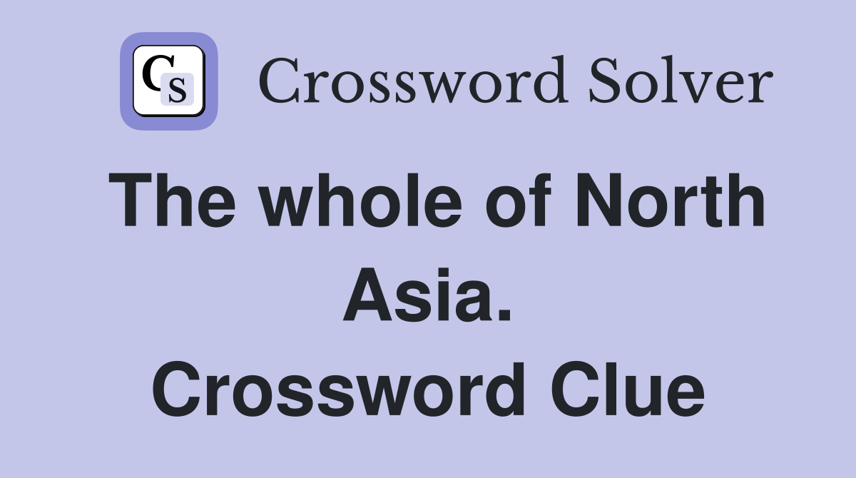 The whole of North Asia. Crossword Clue