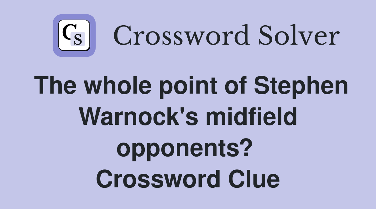 The whole point of Stephen Warnock's midfield opponents?  Crossword Clue