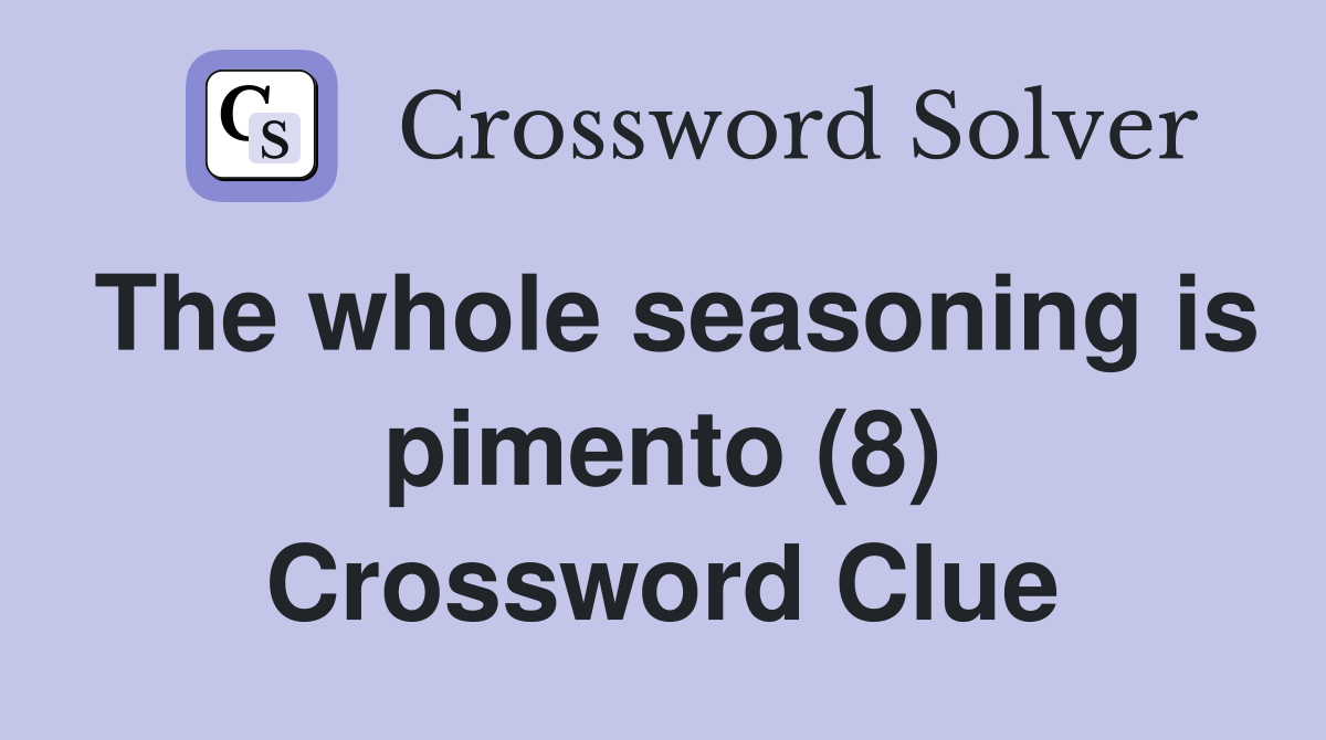 The whole seasoning is pimento (8) Crossword Clue