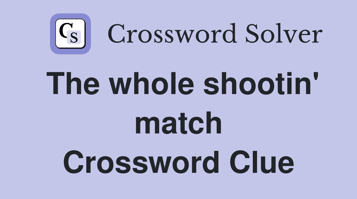 The whole shootin' match Crossword Clue