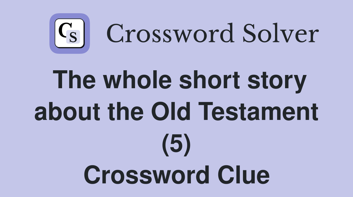 The whole short story about the Old Testament (5) Crossword Clue