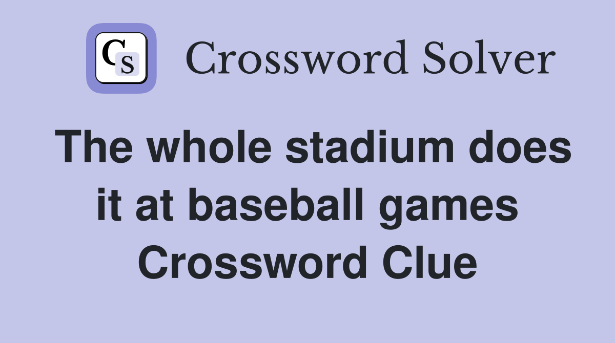 The whole stadium does it at baseball games Crossword Clue