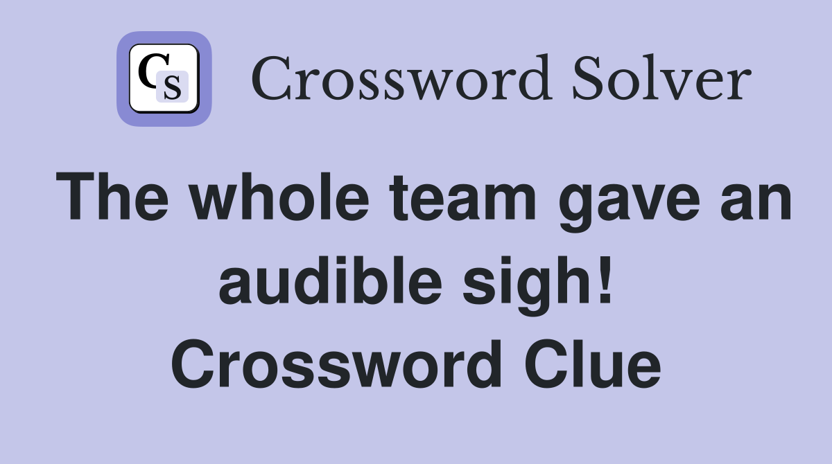 The whole team gave an audible sigh! Crossword Clue