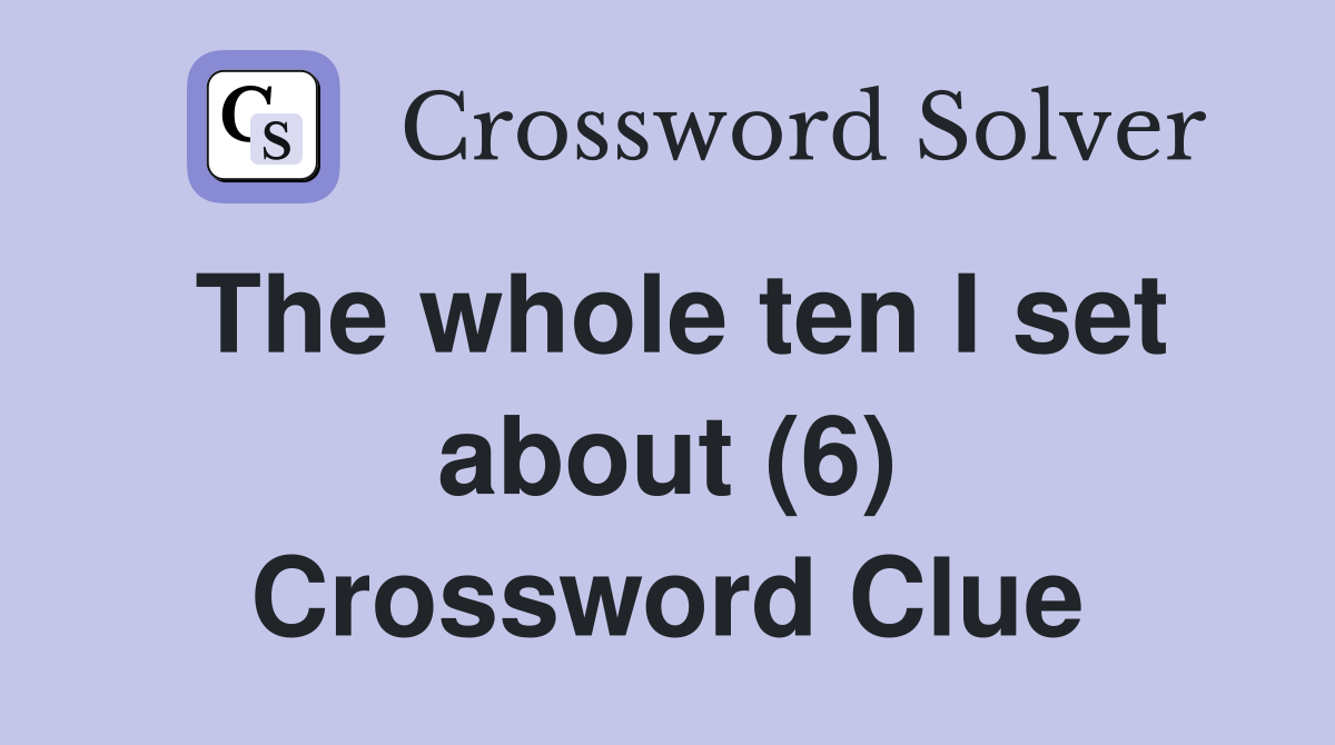 The whole ten I set about (6) Crossword Clue