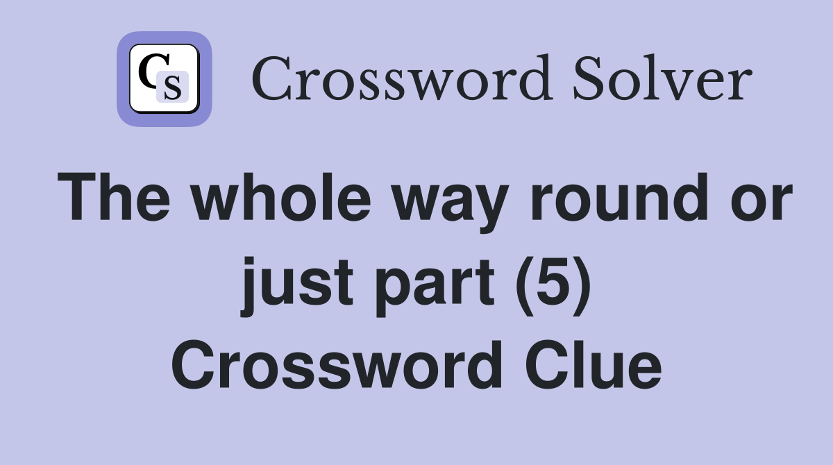The whole way round or just part (5) Crossword Clue
